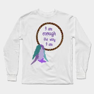 I am enough the way I am Long Sleeve T-Shirt